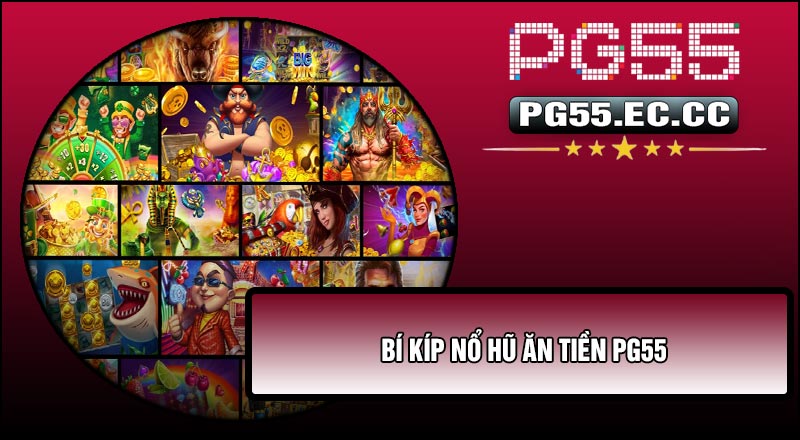 Bí Kíp Nổ Hũ Ăn Tiền PG55