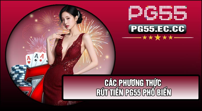 Các phương thức Rút Tiền Pg55 phổ biến
