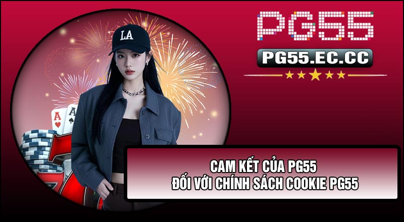 Cam kết của PG55 đối với Chính Sách Cookie PG55
