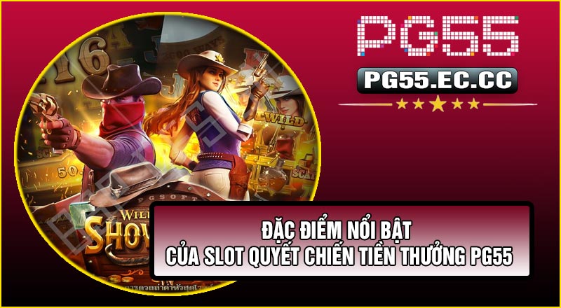 Đặc điểm nổi bật của Slot Quyết Chiến Tiền Thưởng PG55