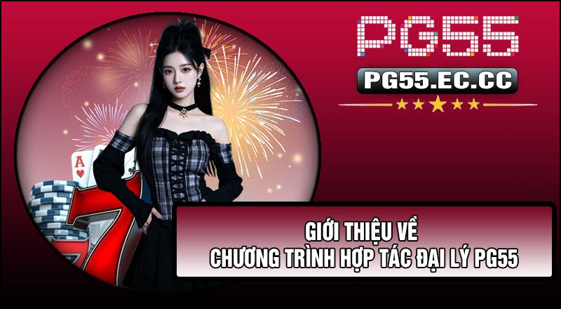 Giới thiệu về chương trình Hợp Tác Đại Lý PG55