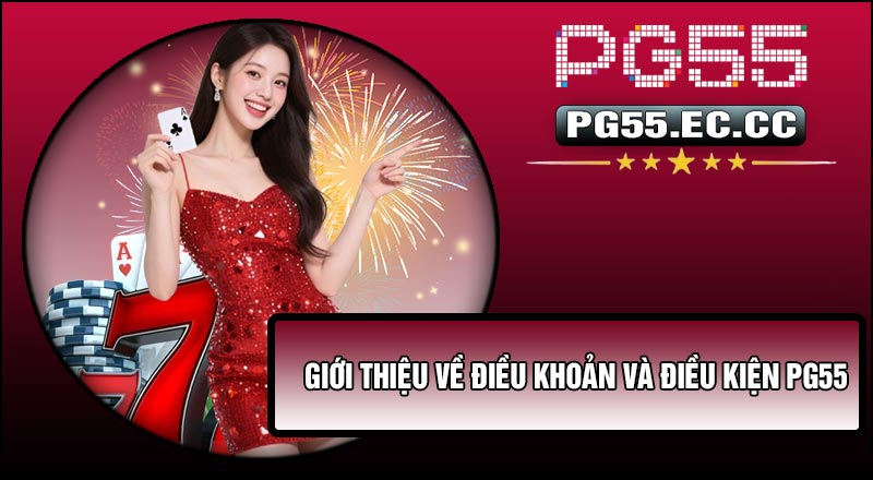 Giới thiệu về Điều Khoản Và Điều Kiện PG55