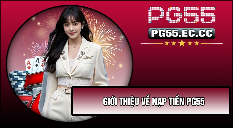 Giới thiệu về Nạp Tiền Pg55