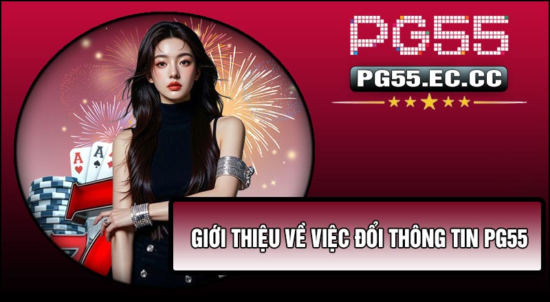 Giới thiệu về việc Đổi Thông Tin PG55