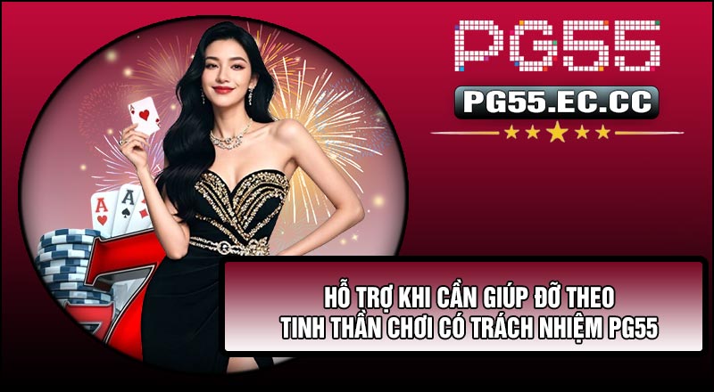 Hỗ trợ khi cần giúp đỡ theo tinh thần Chơi Có Trách Nhiệm PG55
