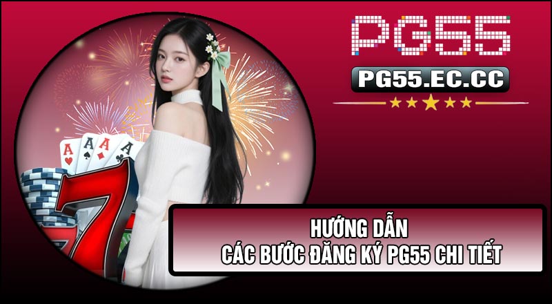Hướng dẫn các bước Đăng Ký Pg55 chi tiết
