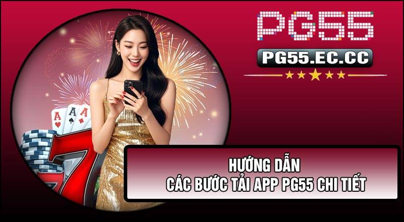 Hướng dẫn các bước Tải APP PG55 chi tiết