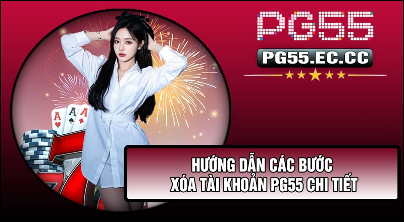 Hướng dẫn các bước Xóa Tài Khoản PG55 chi tiết