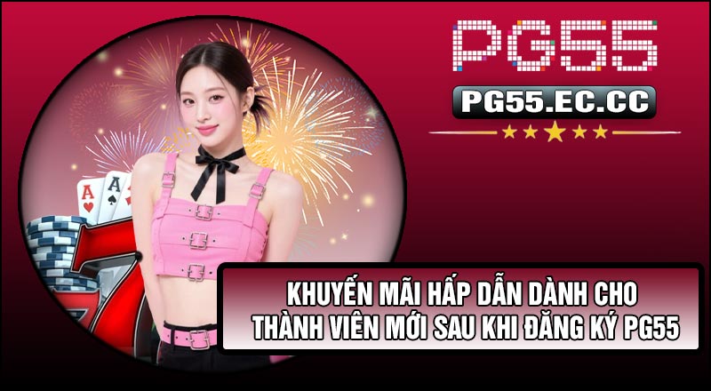 Khuyến mãi hấp dẫn dành cho thành viên mới sau khi Đăng Ký Pg55
