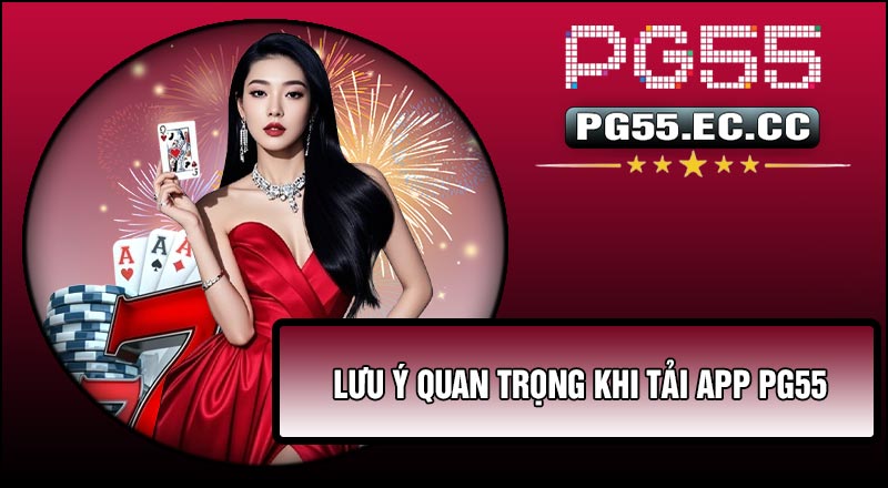 Lưu ý quan trọng khi Tải APP PG55