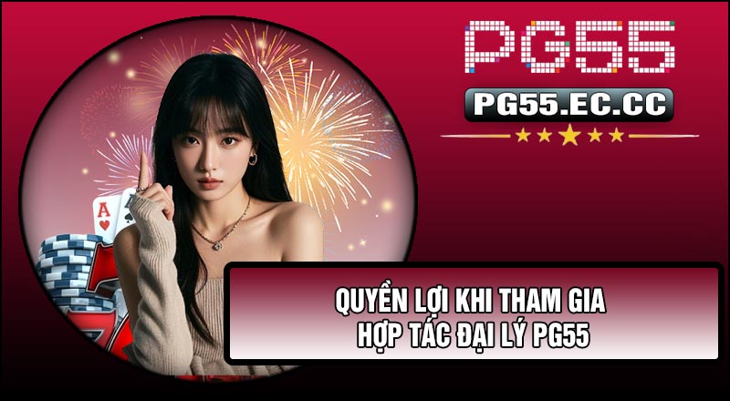 Quyền lợi khi tham gia Hợp Tác Đại Lý PG55