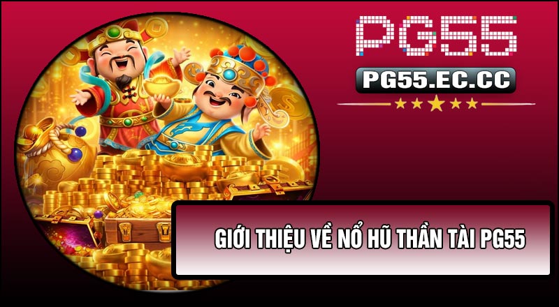 Giới thiệu về Nổ Hũ Thần Tài PG55