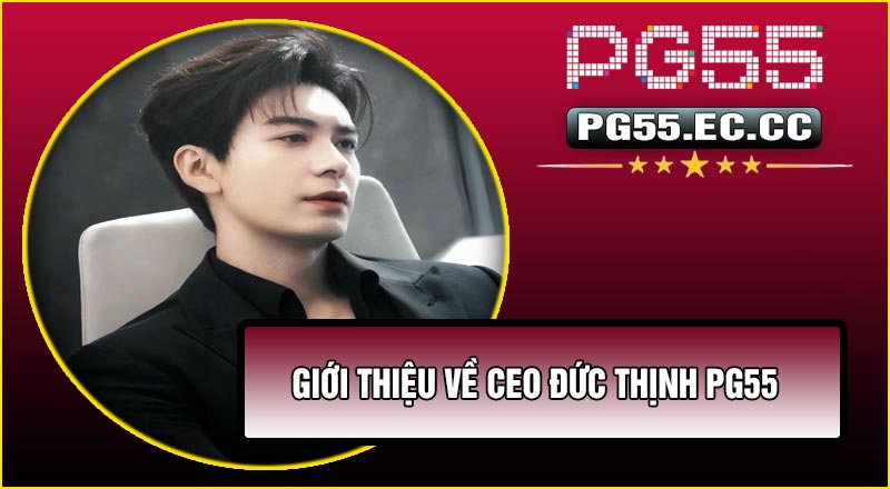 Giới thiệu về CEO Đức Thịnh PG55