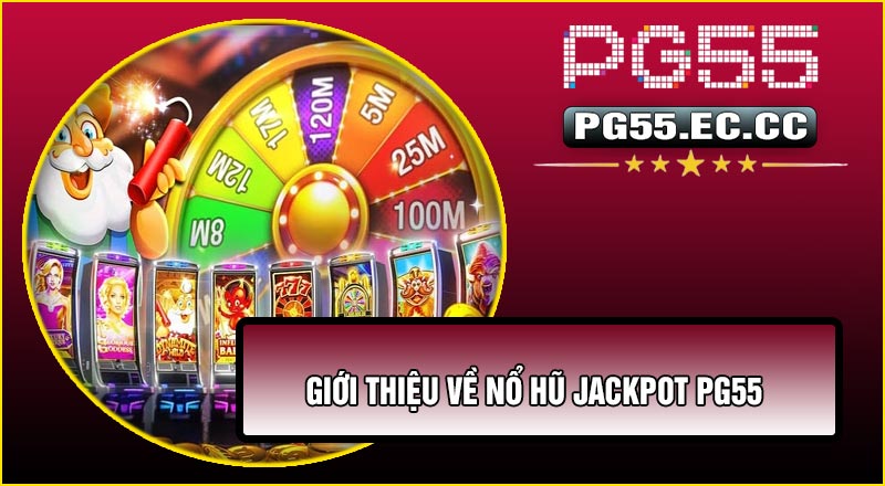 Giới thiệu về Nổ Hũ Jackpot PG55