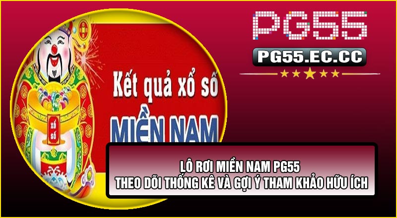 Lô Rơi Miền Nam PG55 – Theo Dõi Thống Kê Và Gợi Ý Tham Khảo Hữu Ích