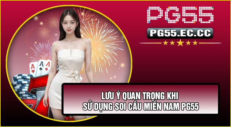 Lưu ý quan trọng khi sử dụng Soi Cầu Miền Nam PG55