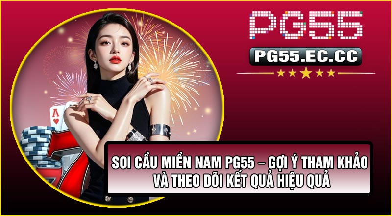 Soi Cầu Miền Nam PG55 – Gợi Ý Tham Khảo Và Theo Dõi Kết Quả Hiệu Quả